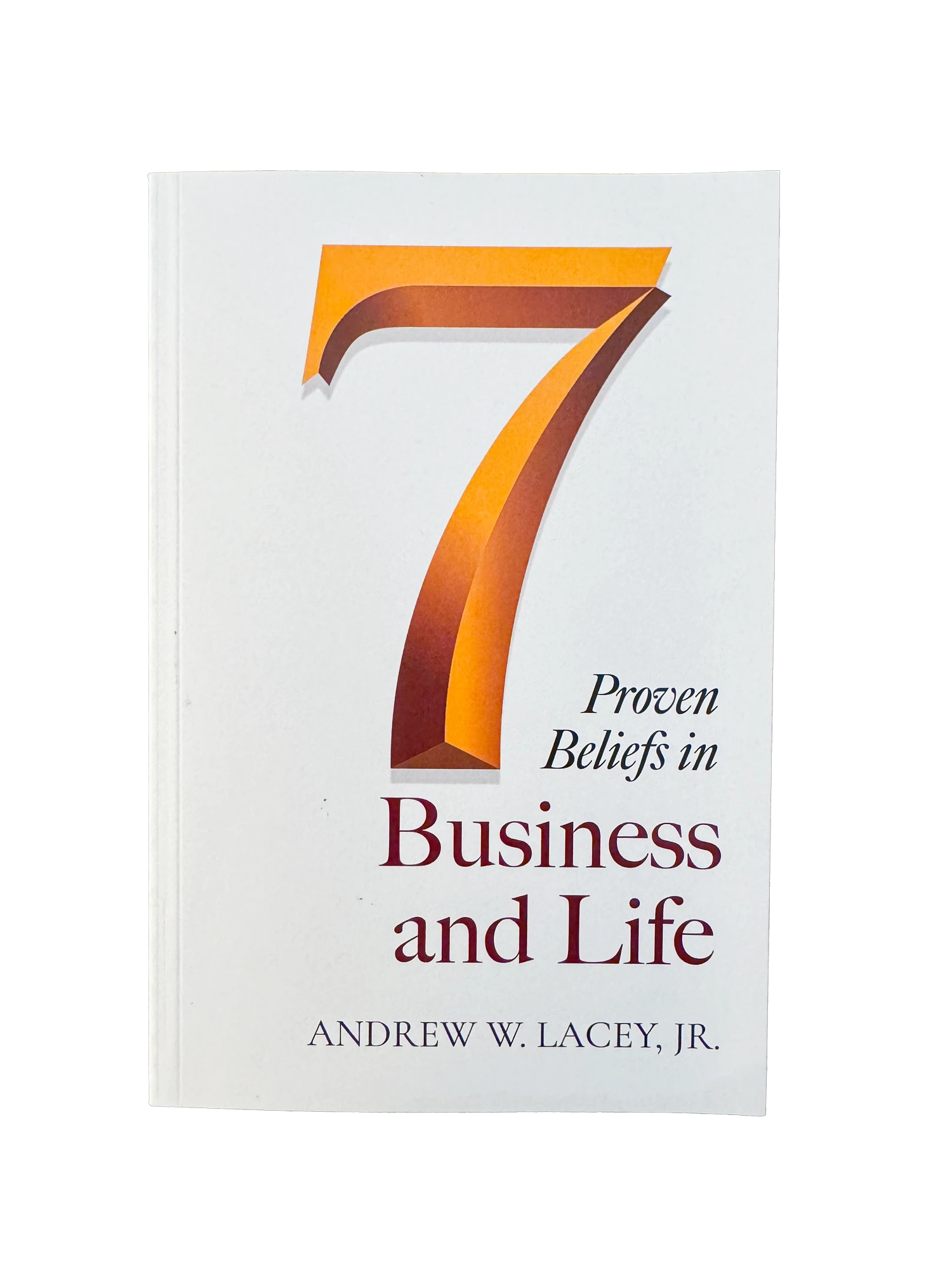 7 Proven Beliefs in Business and Life by Andrew W. Lacey Jr.